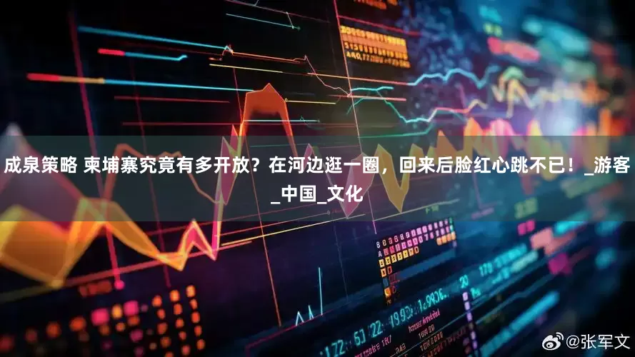 成泉策略 柬埔寨究竟有多开放？在河边逛一圈，回来后脸红心跳不已！_游客_中国_文化