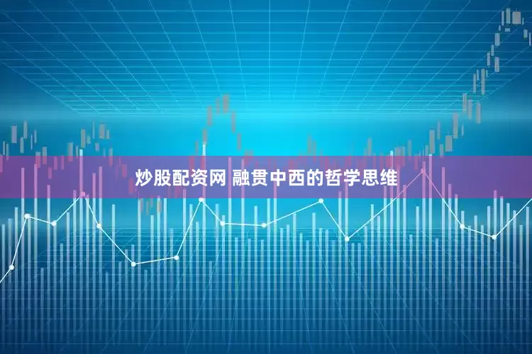 炒股配资网 融贯中西的哲学思维